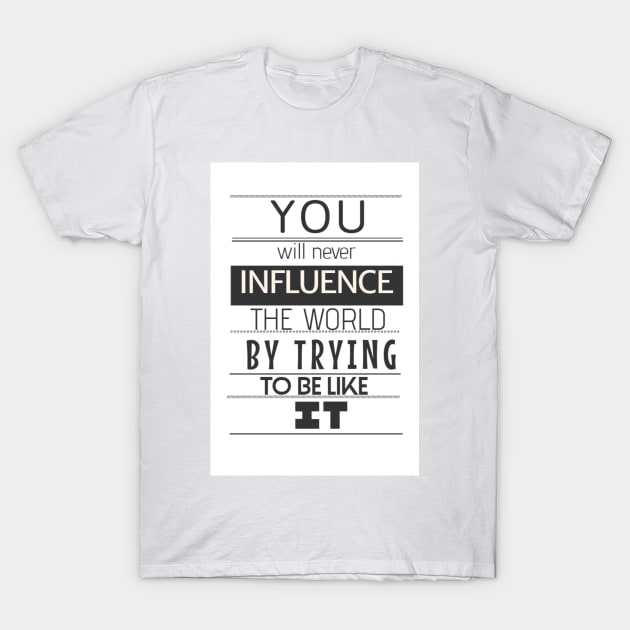 Influence the World T-Shirt by Gretathee